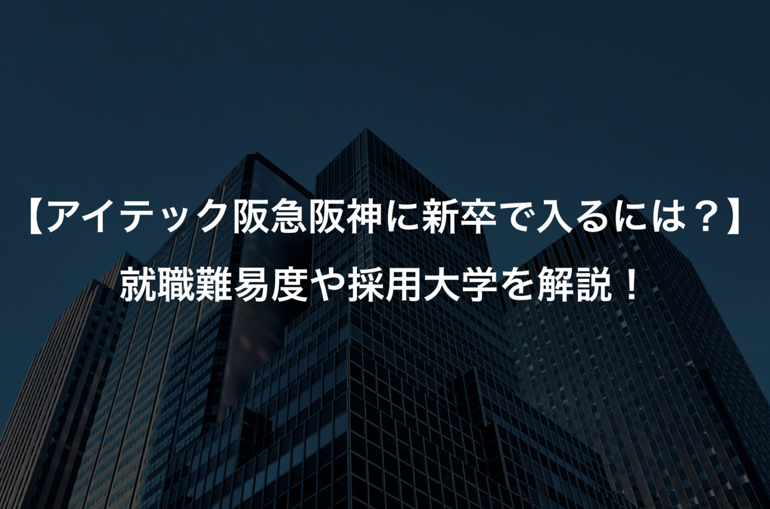 【アイテック阪急阪神に新卒で入るには？】就職難易度や採用大学を解説！